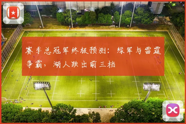 赛季总冠军终极预测：绿军与雷霆争霸，湖人跌出前三档